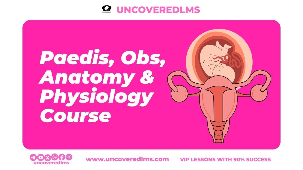 PAEDIATRICS, OBSTETRICS, ANATOMY & PHYSIOLOGY COURSE